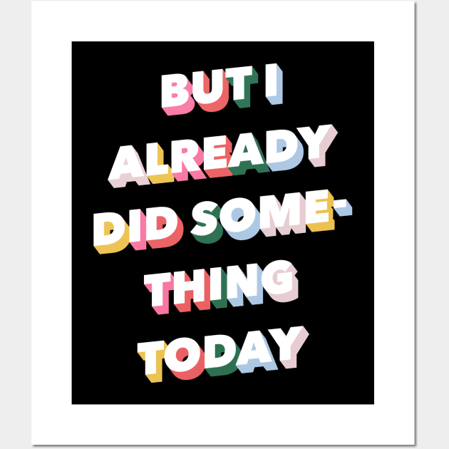 But I Already Did Something Today Wall Art by hellolizziet